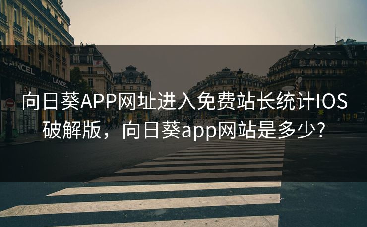 向日葵APP网址进入免费站长统计IOS破解版，向日葵app网站是多少?