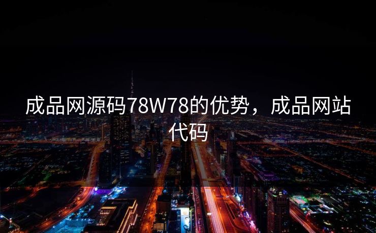 成品网源码78W78的优势，成品网站代码