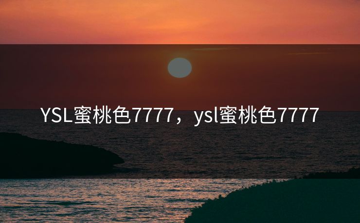 YSL蜜桃色7777，ysl蜜桃色7777