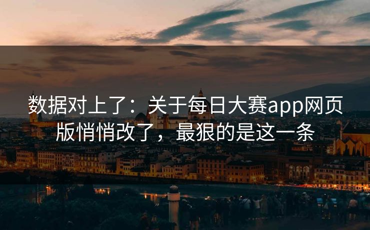 数据对上了：关于每日大赛app网页版悄悄改了，最狠的是这一条